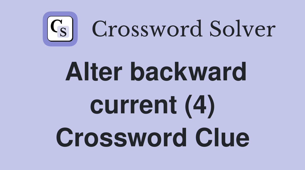 Alter backward current (4) Crossword Clue Answers Crossword Solver